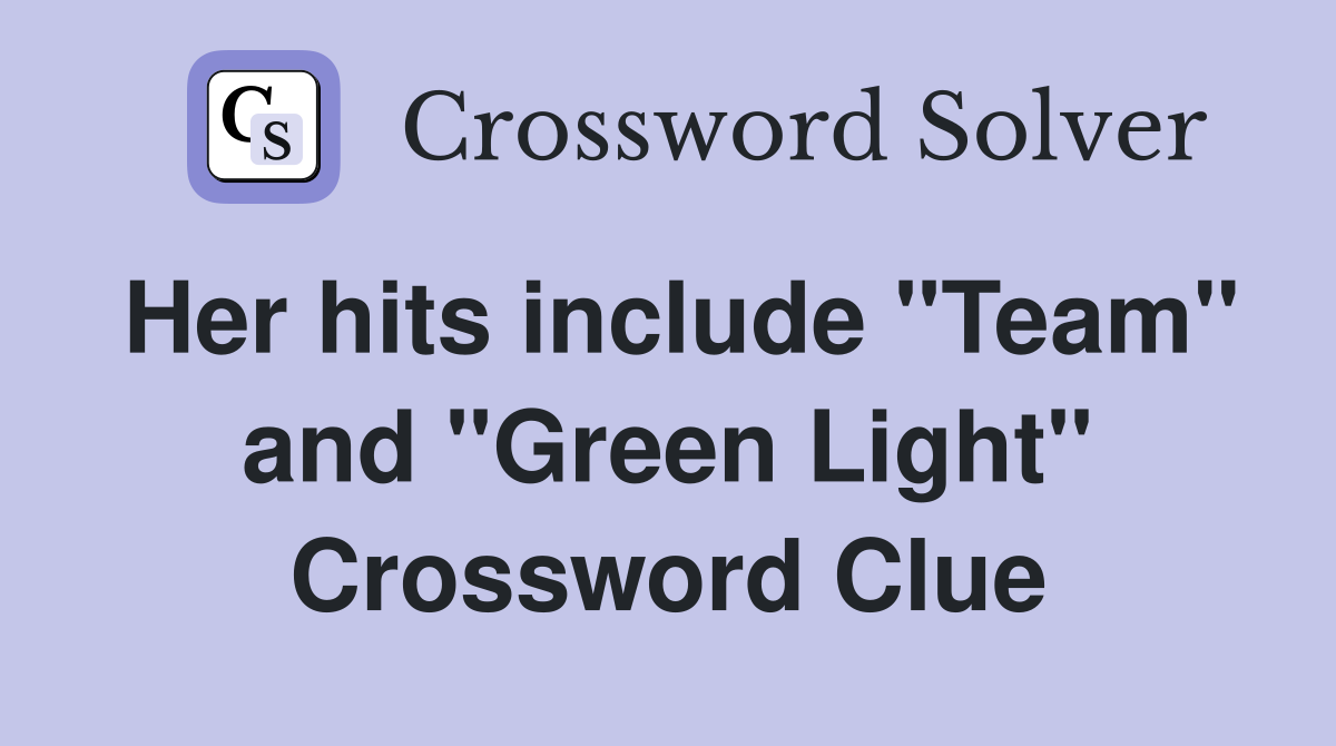 Her hits include "Team" and "Green Light" Crossword Clue Answers